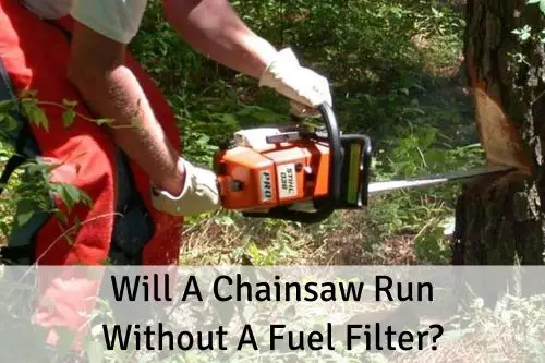 Will A Chainsaw Run Without A Fuel Filter?