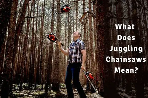 What Does Juggling Chainsaws Mean?